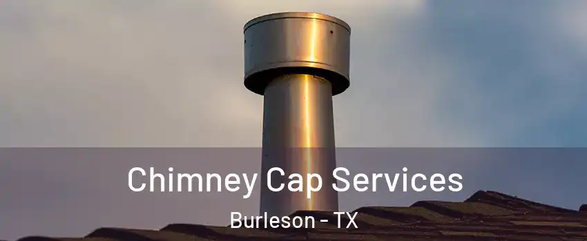  Chimney Cap Services Burleson - TX