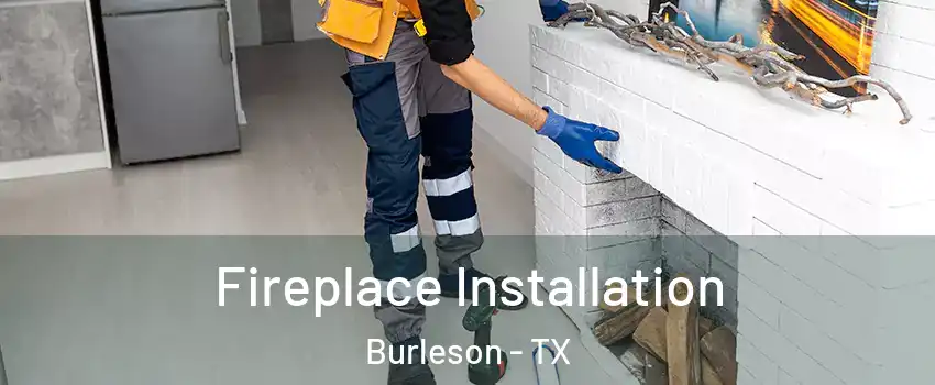  Fireplace Installation Burleson - TX