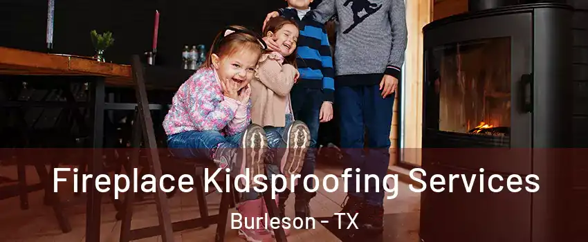  Fireplace Kidsproofing Services Burleson - TX