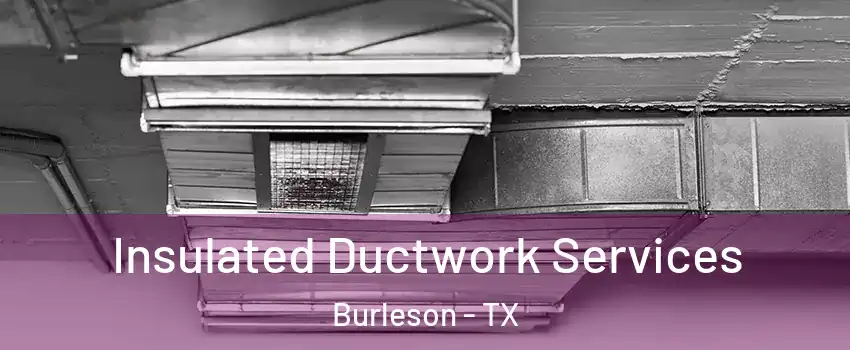  Insulated Ductwork Services Burleson - TX