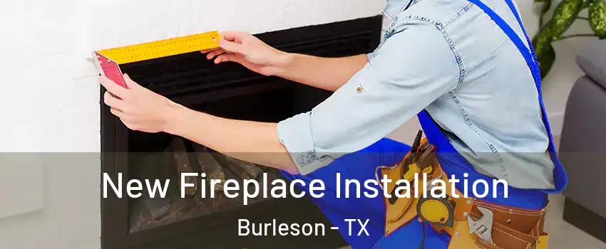  New Fireplace Installation Burleson - TX