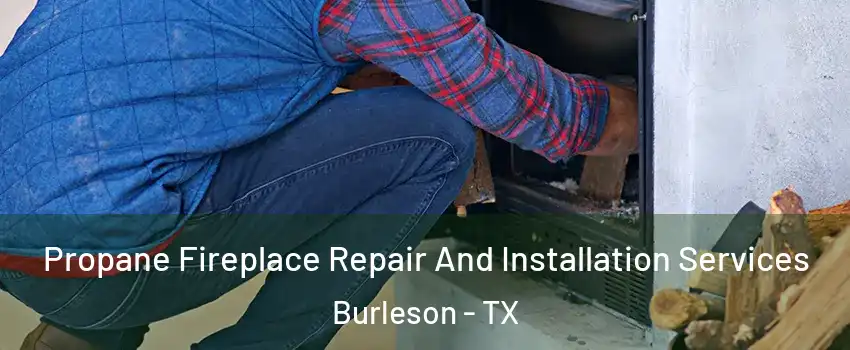  Propane Fireplace Repair And Installation Services Burleson - TX